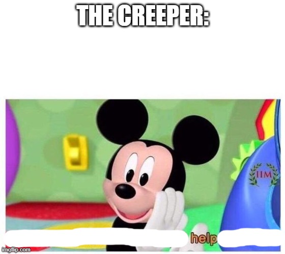 It's a surprise tool that will help us later | THE CREEPER: | image tagged in it's a surprise tool that will help us later | made w/ Imgflip meme maker