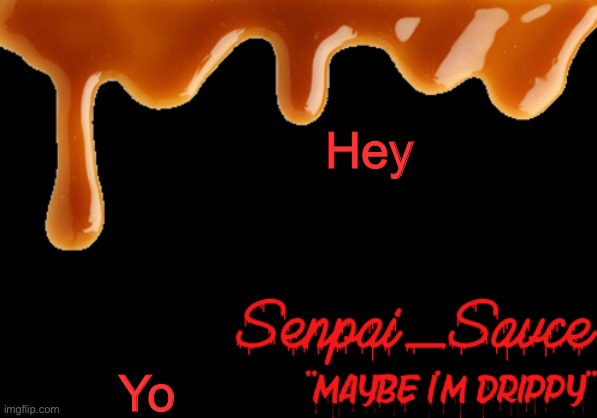 Yes | Hey; Yo | image tagged in sauce's drippy temp | made w/ Imgflip meme maker