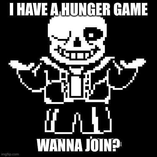 sans undertale | I HAVE A HUNGER GAME; WANNA JOIN? | image tagged in sans undertale | made w/ Imgflip meme maker