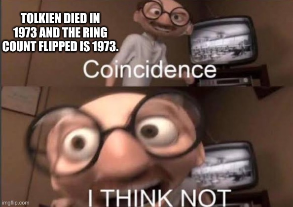 Coincedence, ai think not. Do you? | TOLKIEN DIED IN 1973 AND THE RING COUNT FLIPPED IS 1973. | image tagged in coincedence i think not,tolkien,lotr | made w/ Imgflip meme maker