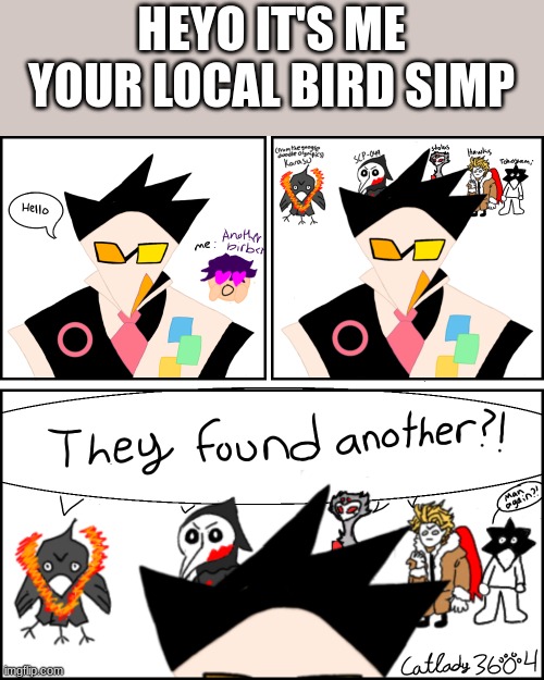 oh btw there's more bird people than you think, it's gotten to a point where i simp for more birds than cats | HEYO IT'S ME
YOUR LOCAL BIRD SIMP | made w/ Imgflip meme maker