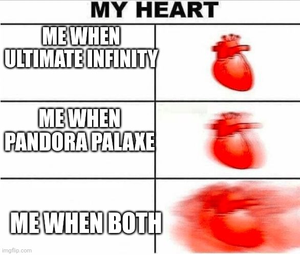 Ultimate infinity is a song to the Mangled Heights OST which is a game I made | ME WHEN ULTIMATE INFINITY; ME WHEN PANDORA PALAXE; ME WHEN BOTH | image tagged in heart racing | made w/ Imgflip meme maker