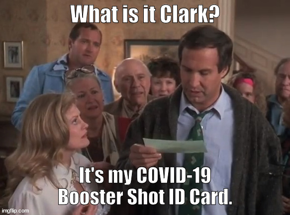 What is it Clark? | What is it Clark? It's my COVID-19 Booster Shot ID Card. | image tagged in covid-19,covid booster,booster,national lampoon,natiuonal lampoons christmas vacation,chevy chase | made w/ Imgflip meme maker