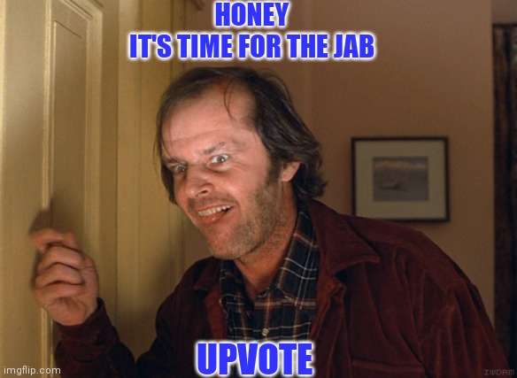 HONEY
IT'S TIME FOR THE JAB UPVOTE | made w/ Imgflip meme maker