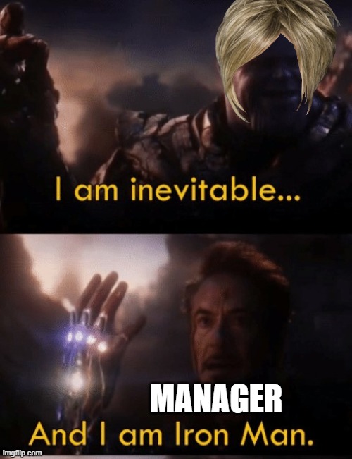 Manager vs Karens | MANAGER | image tagged in i am iron man,karens | made w/ Imgflip meme maker