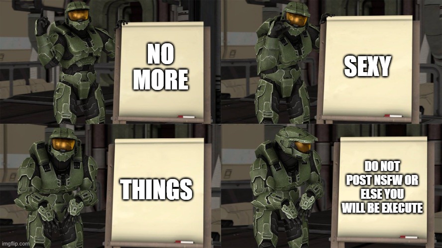 master chief said "No more nsfw thing" | SEXY; NO MORE; THINGS; DO NOT POST NSFW OR ELSE YOU WILL BE EXECUTE | image tagged in master chief's plan- despicable me halo | made w/ Imgflip meme maker
