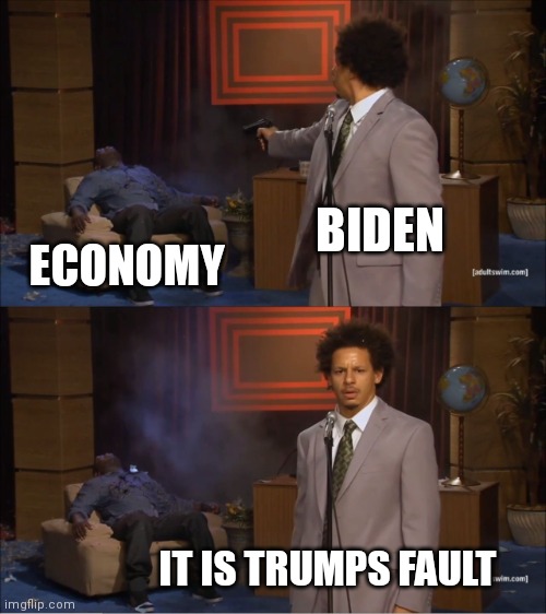 Who Killed Hannibal Meme | BIDEN; ECONOMY; IT IS TRUMPS FAULT | image tagged in memes,who killed hannibal | made w/ Imgflip meme maker