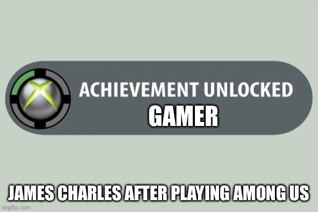 Achievement Unlocked | GAMER; JAMES CHARLES AFTER PLAYING AMONG US | image tagged in achievement unlocked | made w/ Imgflip meme maker