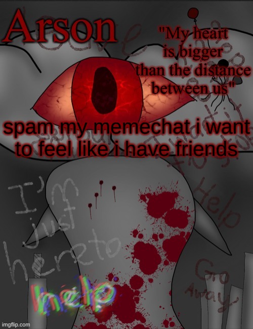 well, online friends. i probably have more friends than all of you combined. | spam my memechat i want to feel like i have friends | image tagged in arson's announcement temp | made w/ Imgflip meme maker