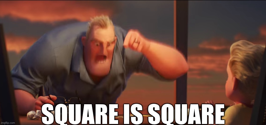 Square is square | SQUARE IS SQUARE | image tagged in math is math | made w/ Imgflip meme maker