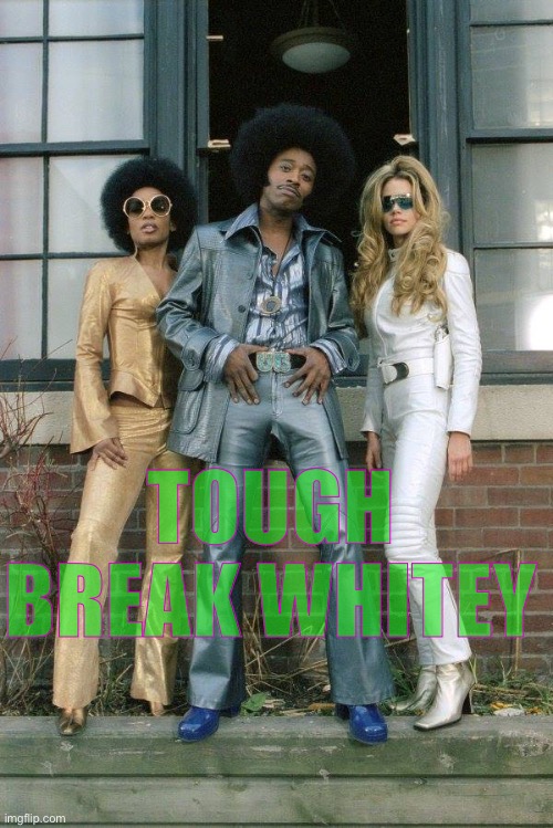 Undercover Brotha | TOUGH BREAK WHITEY | image tagged in undercover brotha | made w/ Imgflip meme maker