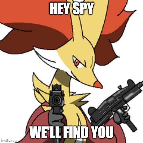 JUST ADMIT IT! | HEY SPY; WE'LL FIND YOU | image tagged in delphox with some guns | made w/ Imgflip meme maker