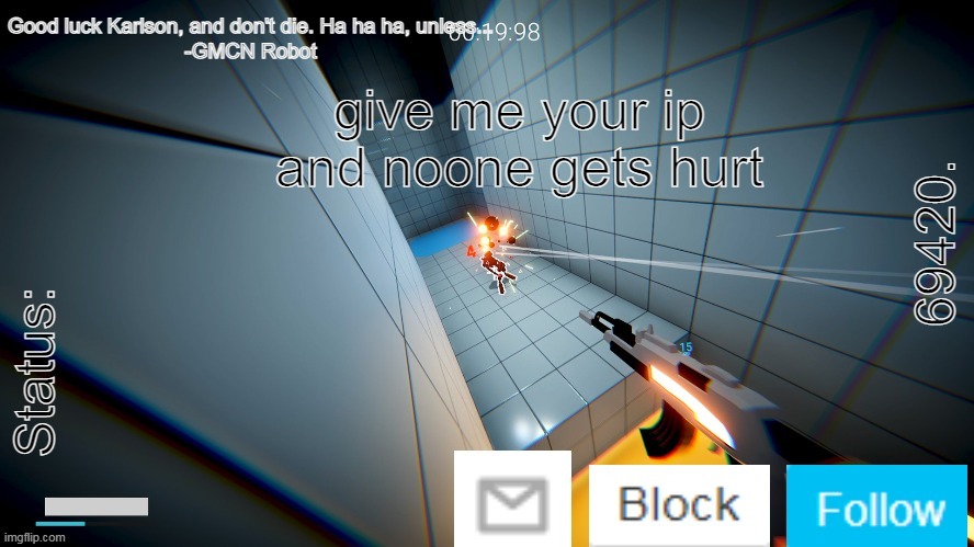 (Mod note: 56.123.736.87) | give me your ip and noone gets hurt | image tagged in 69420 karlson temp | made w/ Imgflip meme maker