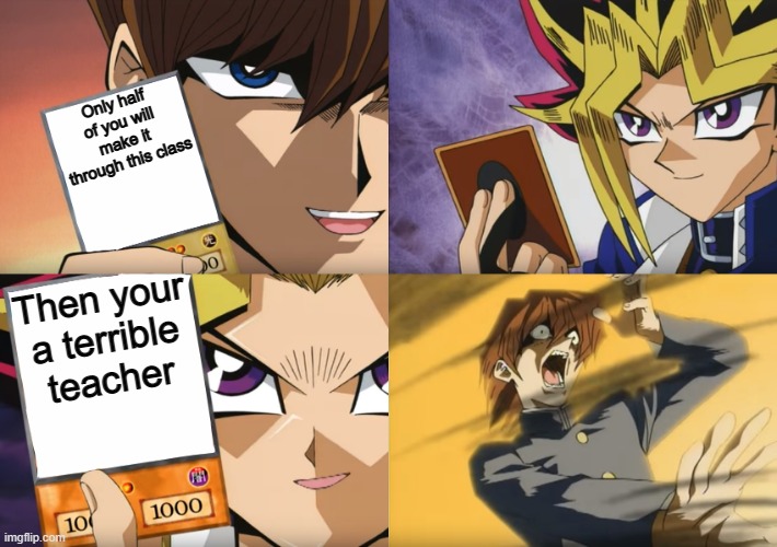 I have no idea what I'm doing | Only half of you will make it through this class; Then your a terrible teacher | image tagged in yu-gi-oh exodia | made w/ Imgflip meme maker