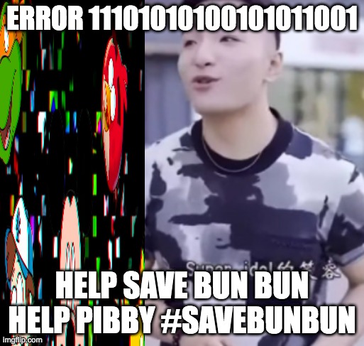 #savebunbun pibby courruption is on super idol!!! | ERROR 11101010100101011001; HELP SAVE BUN BUN HELP PIBBY #SAVEBUNBUN | image tagged in super idol | made w/ Imgflip meme maker