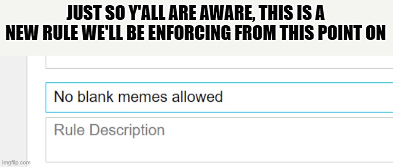 If you have any questions about the stream in general feel free to ask | JUST SO Y'ALL ARE AWARE, THIS IS A NEW RULE WE'LL BE ENFORCING FROM THIS POINT ON | made w/ Imgflip meme maker