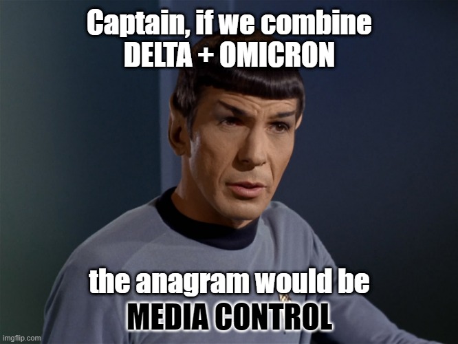 d e l t a o m i c r o n | Captain, if we combine
DELTA + OMICRON; the anagram would be; MEDIA CONTROL | image tagged in mr spock,star trek,anagram,media corruption,biden,tyranny | made w/ Imgflip meme maker