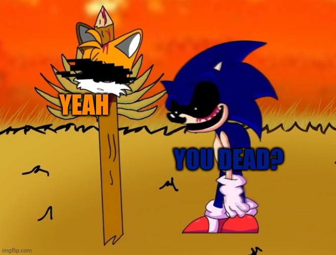 sonic.exe looking at tails head | YEAH; YOU DEAD? | image tagged in sonic exe looking at tails head | made w/ Imgflip meme maker