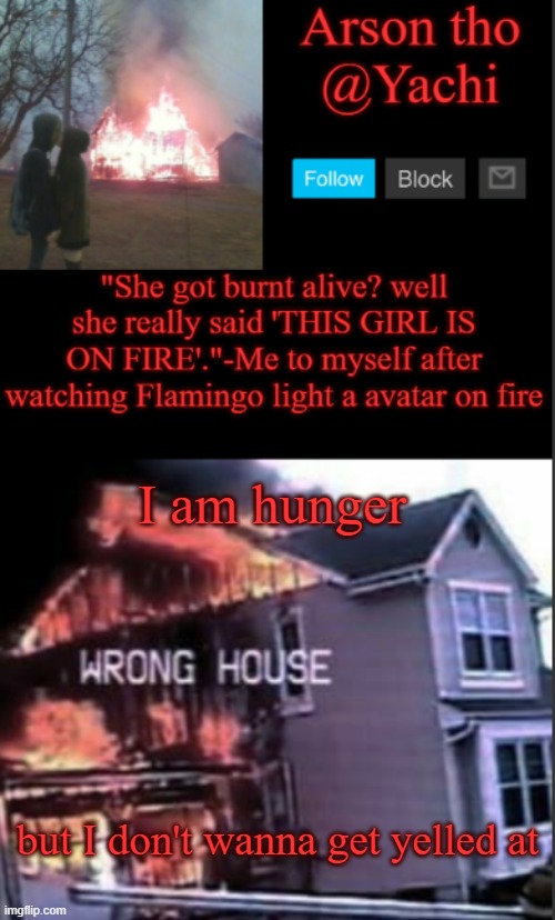 Yachi's arson temp | I am hunger; but I don't wanna get yelled at | image tagged in yachi's arson temp | made w/ Imgflip meme maker