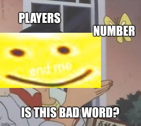 Is This A Pigeon Meme |  PLAYERS; NUMBER; IS THIS BAD WORD? | image tagged in memes,is this a pigeon | made w/ Imgflip meme maker