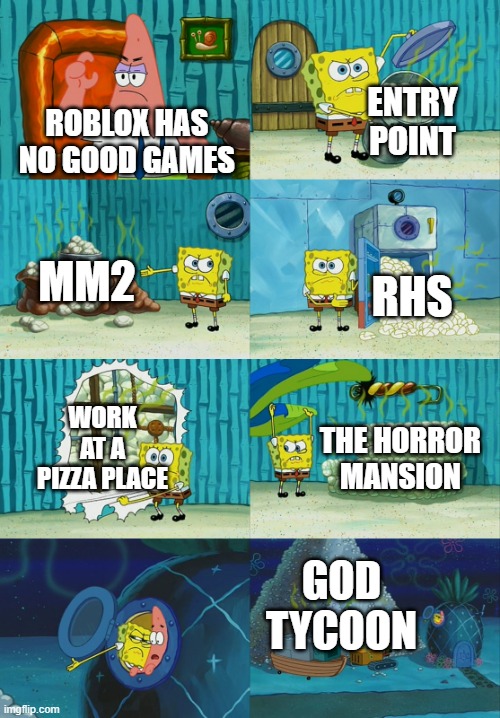 a | ENTRY POINT; ROBLOX HAS NO GOOD GAMES; MM2; RHS; WORK AT A PIZZA PLACE; THE HORROR MANSION; GOD TYCOON | image tagged in spongebob diapers meme | made w/ Imgflip meme maker
