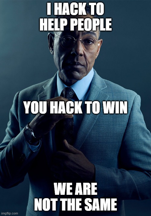 gaming | I HACK TO HELP PEOPLE; YOU HACK TO WIN; WE ARE NOT THE SAME | image tagged in gus fring we are not the same | made w/ Imgflip meme maker