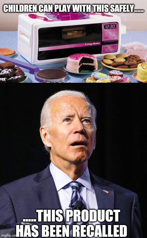 CHILDREN CAN PLAY WITH THIS SAFELY...... .....THIS PRODUCT HAS BEEN RECALLED | image tagged in easy bake,joe biden | made w/ Imgflip meme maker
