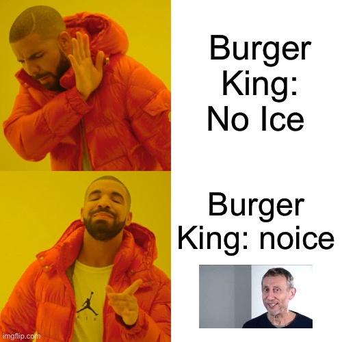 Noice | Burger King: No Ice; Burger King: noice | image tagged in memes,drake hotline bling | made w/ Imgflip meme maker