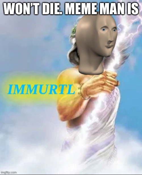 Meme man Immurtl | WON’T DIE. MEME MAN IS | image tagged in meme man immurtl | made w/ Imgflip meme maker