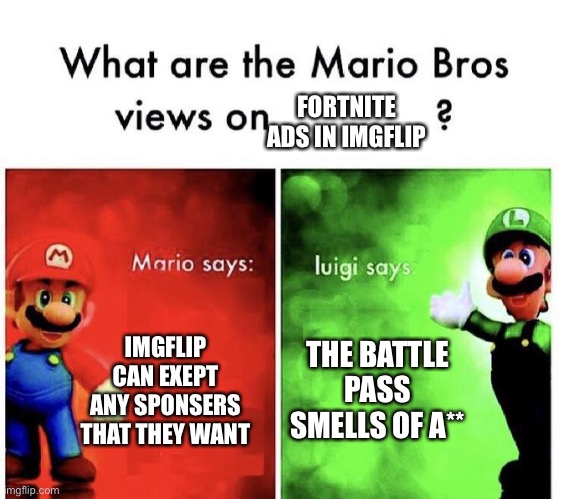 Why they be here? | FORTNITE ADS IN IMGFLIP; IMGFLIP CAN EXEPT ANY SPONSERS THAT THEY WANT; THE BATTLE PASS SMELLS OF A** | image tagged in mario bros views | made w/ Imgflip meme maker