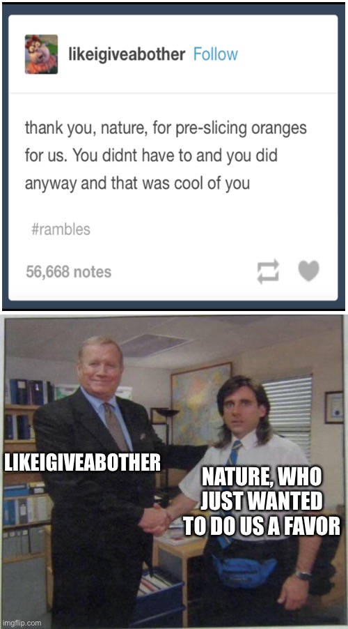 I never thought of this until now |  LIKEIGIVEABOTHER; NATURE, WHO JUST WANTED TO DO US A FAVOR | image tagged in the office handshake | made w/ Imgflip meme maker