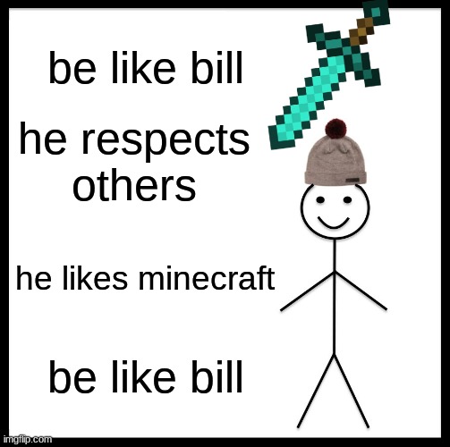 bill is cool | be like bill; he respects others; he likes minecraft; be like bill | image tagged in memes,be like bill | made w/ Imgflip meme maker