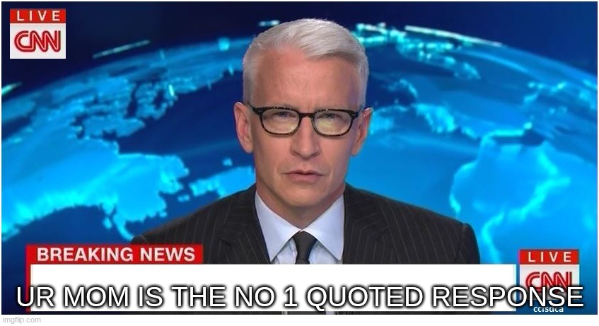 ur mom hehe | UR MOM IS THE NO 1 QUOTED RESPONSE | image tagged in cnn breaking news anderson cooper | made w/ Imgflip meme maker