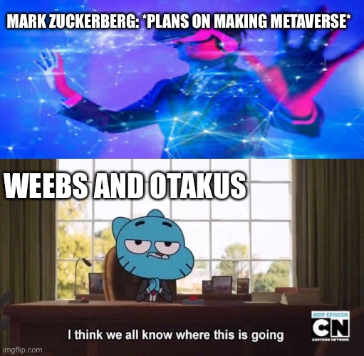 Sao is coming to life people, COMING TO LIFE | MARK ZUCKERBERG: *PLANS ON MAKING METAVERSE*; WEEBS AND OTAKUS | image tagged in i think we all know where this is going,sao,reminds me of sao,whats next quirks,i dont trust the metaverse | made w/ Imgflip meme maker
