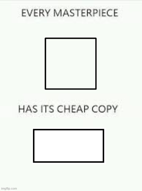 Bro a rectangle is the same as a square | image tagged in every masterpiece has its cheap copy,square,rectangle,shapes | made w/ Imgflip meme maker