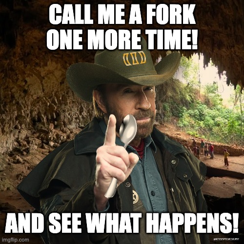 CALL ME A FORK ONE MORE TIME! AND SEE WHAT HAPPENS! | made w/ Imgflip meme maker