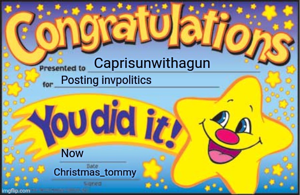 Happy Star Congratulations Meme | Caprisunwithagun Posting invpolitics Now Christmas_tommy | image tagged in memes,happy star congratulations | made w/ Imgflip meme maker