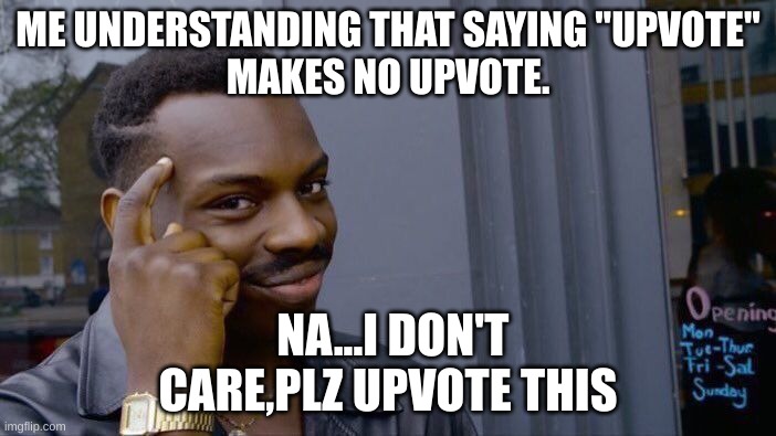 Roll Safe Think About It | ME UNDERSTANDING THAT SAYING "UPVOTE"
MAKES NO UPVOTE. NA...I DON'T CARE,PLZ UPVOTE THIS | image tagged in memes,roll safe think about it | made w/ Imgflip meme maker