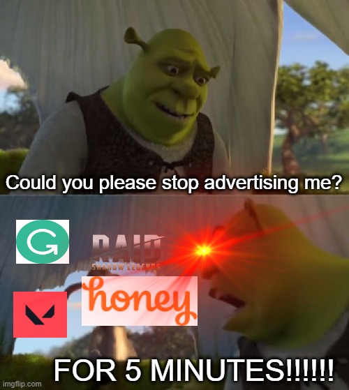 Could you please stop advertising me? FOR 5 MINUTES!!!!!! | image tagged in shrek for five minutes,shrek,youtube ads | made w/ Imgflip meme maker