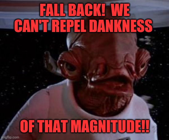 Dankness | FALL BACK!  WE CAN'T REPEL DANKNESS; OF THAT MAGNITUDE!! | image tagged in admiral ackbar,dank,star wars,nope,space spider | made w/ Imgflip meme maker