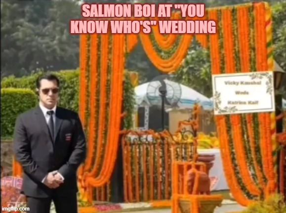 Salmon BOi | SALMON BOI AT "YOU KNOW WHO'S" WEDDING | image tagged in salmon boi | made w/ Imgflip meme maker