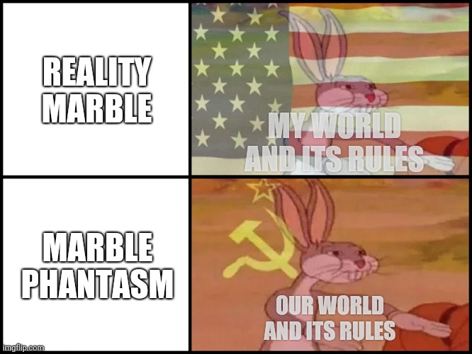 Capitalist and communist | REALITY MARBLE; MY WORLD AND ITS RULES; MARBLE PHANTASM; OUR WORLD AND ITS RULES | image tagged in capitalist and communist | made w/ Imgflip meme maker