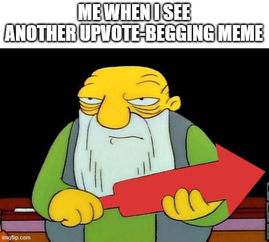 That's a downvotin' v2 | ME WHEN I SEE ANOTHER UPVOTE-BEGGING MEME | image tagged in that's a downvotin' v2,memes,downvotes,downvote,upvote,upvote begging | made w/ Imgflip meme maker