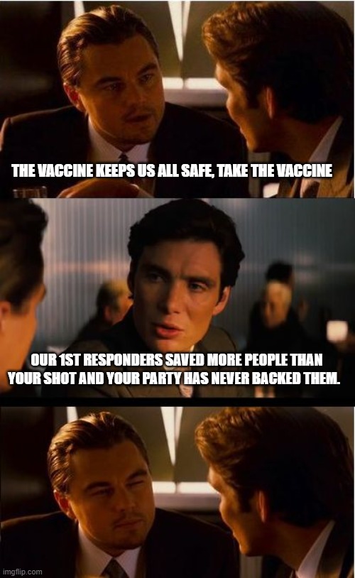 Back the Blue, not the flu |  THE VACCINE KEEPS US ALL SAFE, TAKE THE VACCINE; OUR 1ST RESPONDERS SAVED MORE PEOPLE THAN YOUR SHOT AND YOUR PARTY HAS NEVER BACKED THEM. | image tagged in memes,inception,back the blue,no vaccine,covid is not a religion,no mandate | made w/ Imgflip meme maker