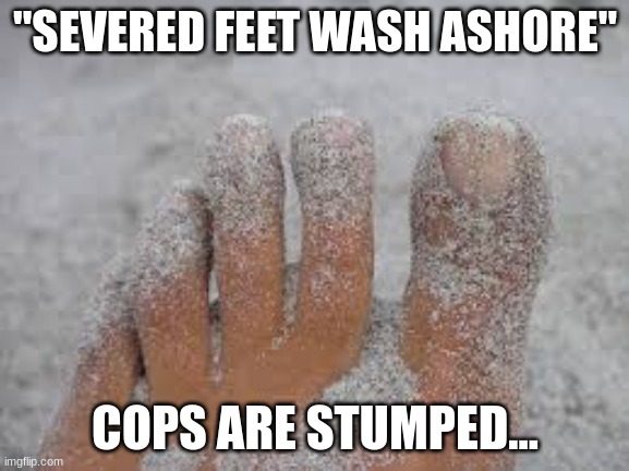 Real Headlines | "SEVERED FEET WASH ASHORE"; COPS ARE STUMPED... | image tagged in reid moore,real headlines,funny,news,true strory | made w/ Imgflip meme maker