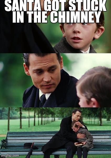 Finding Neverland | SANTA GOT STUCK IN THE CHIMNEY | image tagged in memes,finding neverland | made w/ Imgflip meme maker