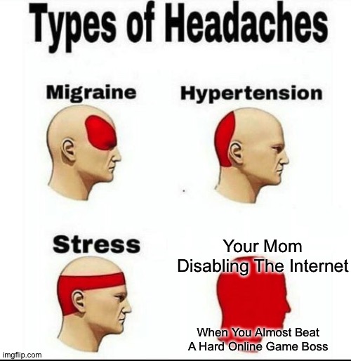 Pain | Your Mom Disabling The Internet; When You Almost Beat A Hard Online Game Boss | image tagged in types of headaches meme | made w/ Imgflip meme maker