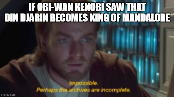 IF OBI-WAN KENOBI SAW THAT DIN DJARIN BECOMES KING OF MANDALORE | made w/ Imgflip meme maker