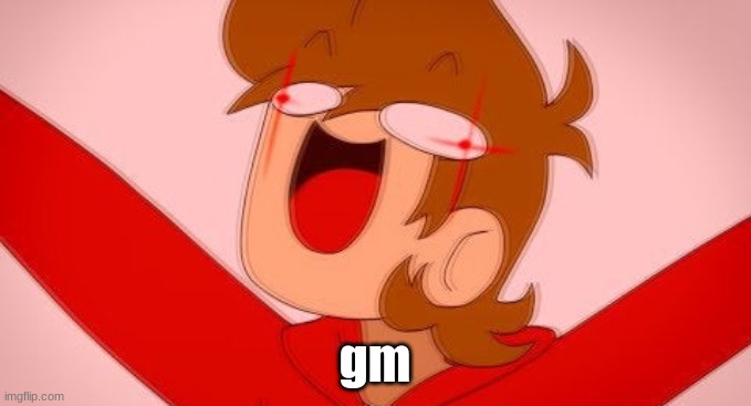 tord on drugs | gm | image tagged in tord on drugs | made w/ Imgflip meme maker