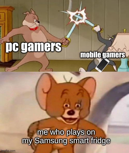 oh no... there's no ice cream! | pc gamers; mobile gamers; me who plays on my Samsung smart fridge | image tagged in tom and jerry swordfight | made w/ Imgflip meme maker